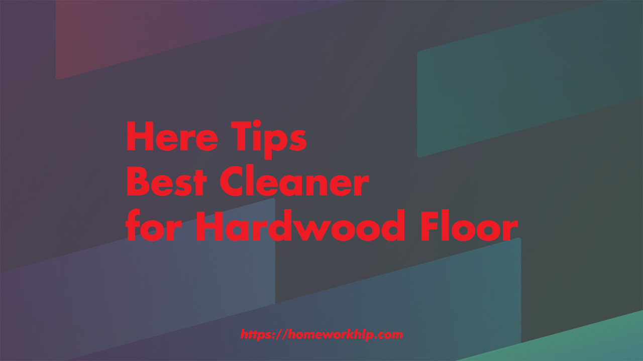 Here Tips Best Cleaner for Hardwood Floor